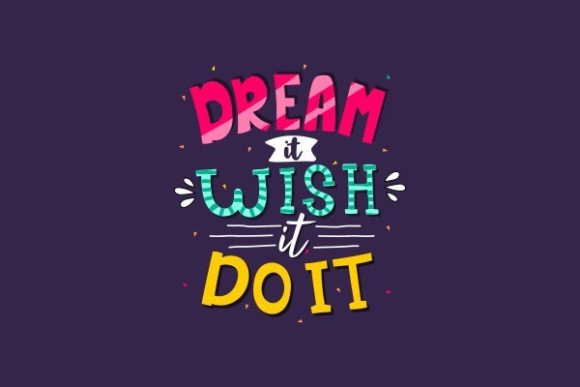 Dream It Wish It Do It - Quote Lettering