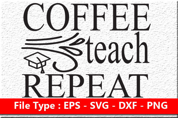 Teacher Quote Design, Coffee Teach Repea